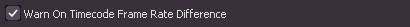 16. Warn On Timecode Frame Rate Difference